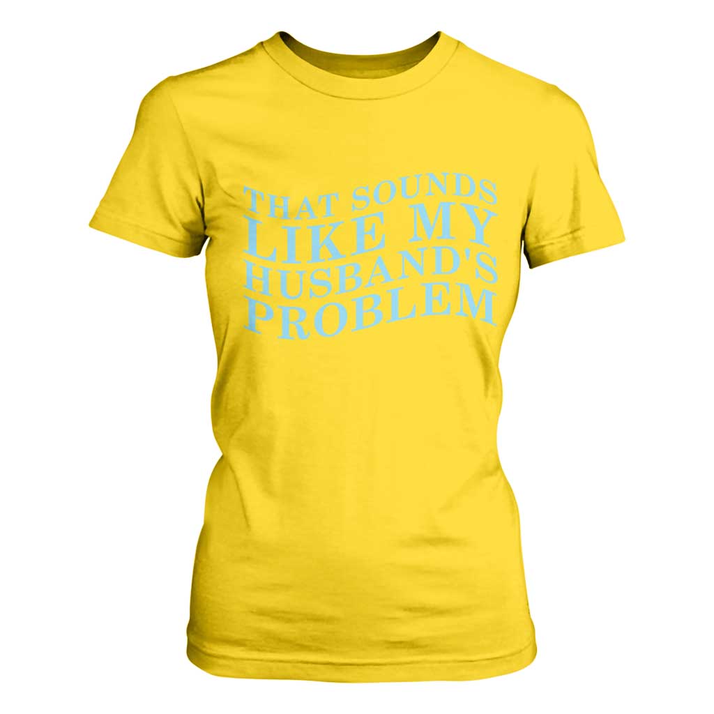 Funny Wife T Shirt For Women That Sounds Like My Husbands Problem TS10 Daisy Print Your Wear