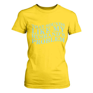 Funny Wife T Shirt For Women That Sounds Like My Husbands Problem TS10 Daisy Print Your Wear