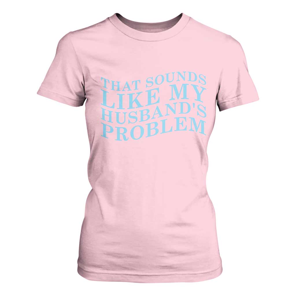 Funny Wife T Shirt For Women That Sounds Like My Husbands Problem TS10 Light Pink Print Your Wear