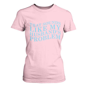 Funny Wife T Shirt For Women That Sounds Like My Husbands Problem TS10 Light Pink Print Your Wear