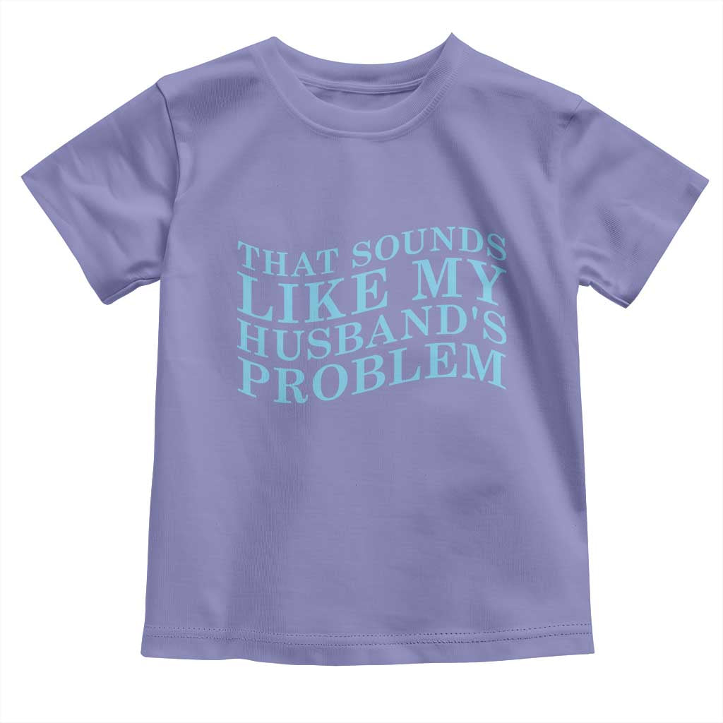 Funny Wife Toddler T Shirt That Sounds Like My Husbands Problem TS10 Violet Print Your Wear
