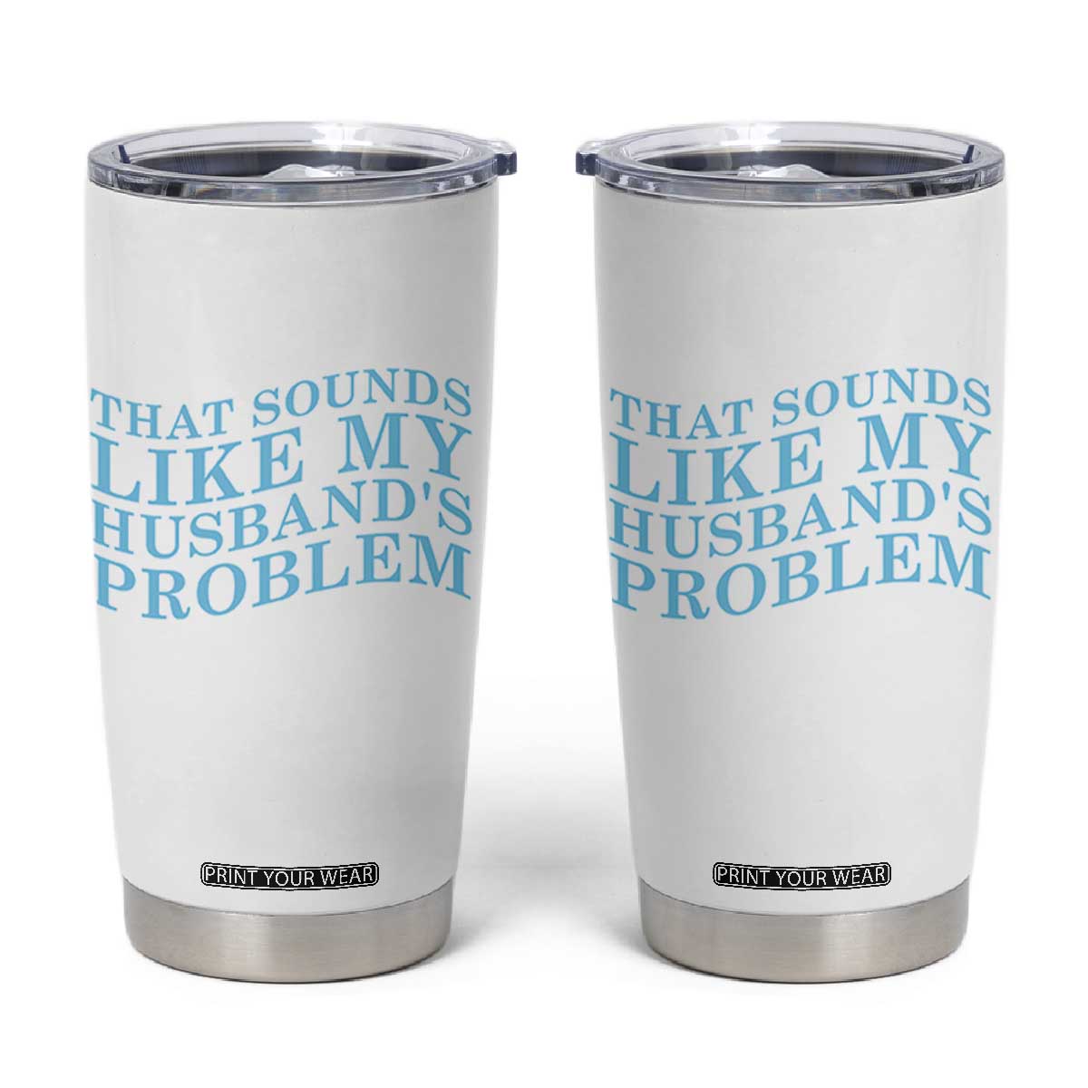 Funny Wife Tumbler Cup That Sounds Like My Husbands Problem TS10 White Print Your Wear
