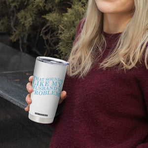 Funny Wife Tumbler Cup That Sounds Like My Husbands Problem TS10 Print Your Wear