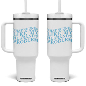 Funny Wife Tumbler With Handle That Sounds Like My Husbands Problem TS10 One Size: 40 oz White Print Your Wear