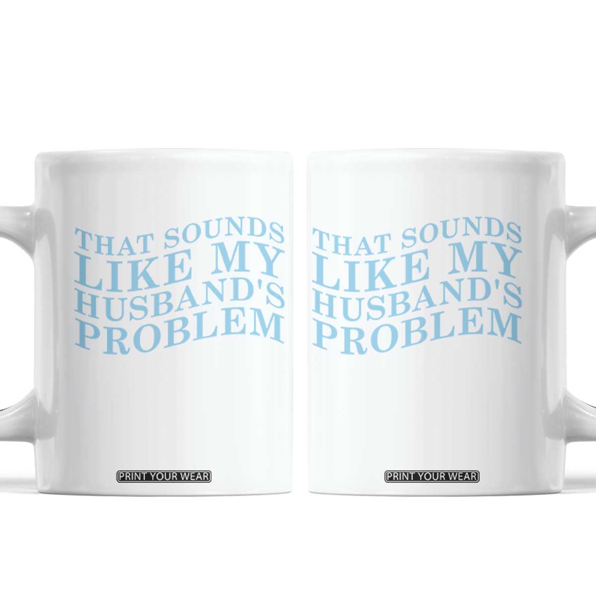 Funny Wife Coffee Mug That Sounds Like My Husbands Problem TS10 White Print Your Wear