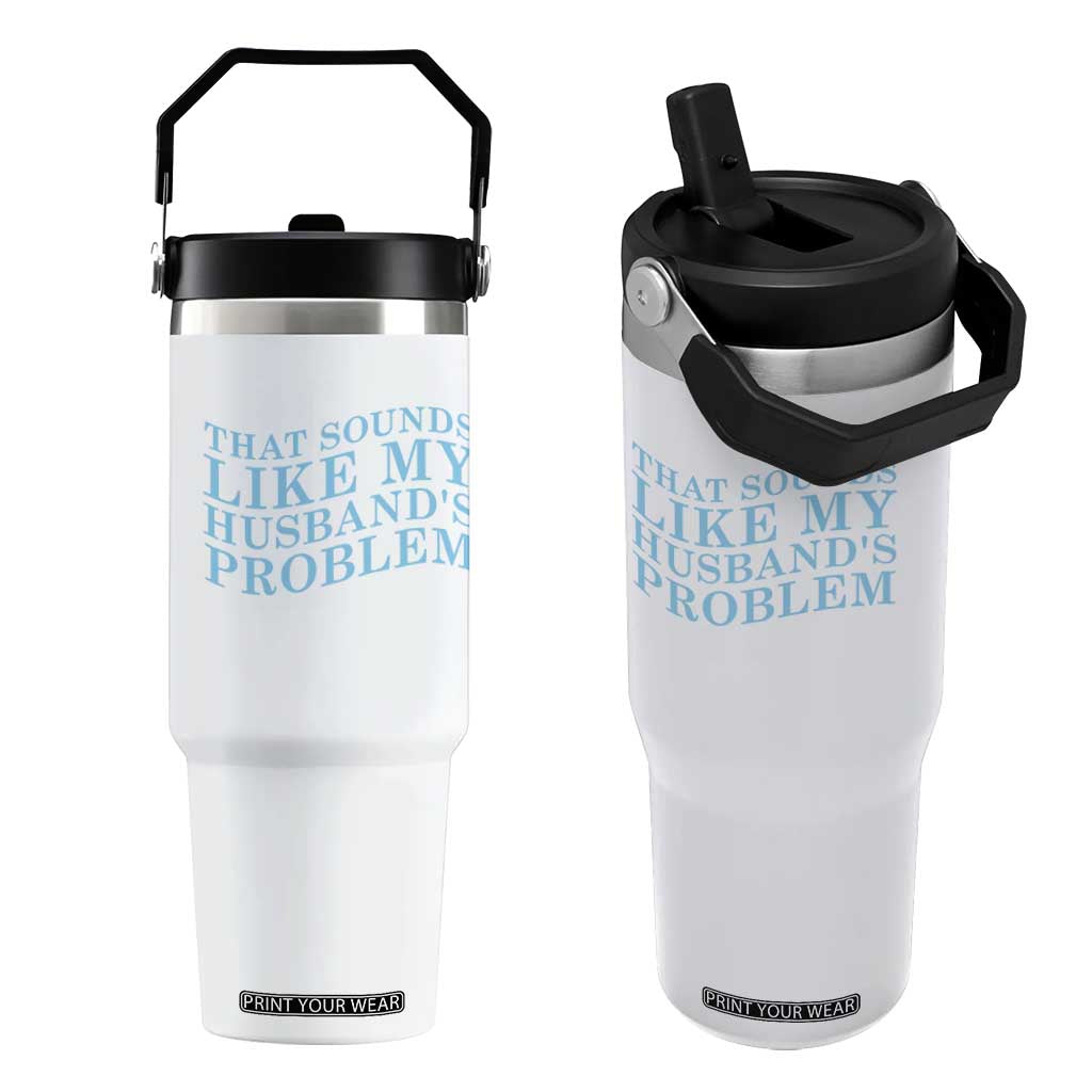 Funny Wife Flip Straw Tumbler That Sounds Like My Husbands Problem TS10 One Size: 30 oz White Print Your Wear