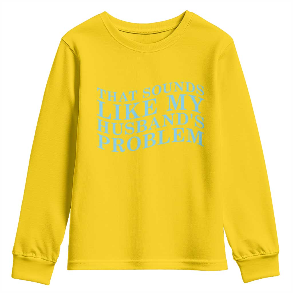Funny Wife Youth Sweatshirt That Sounds Like My Husbands Problem TS10 Daisy Print Your Wear