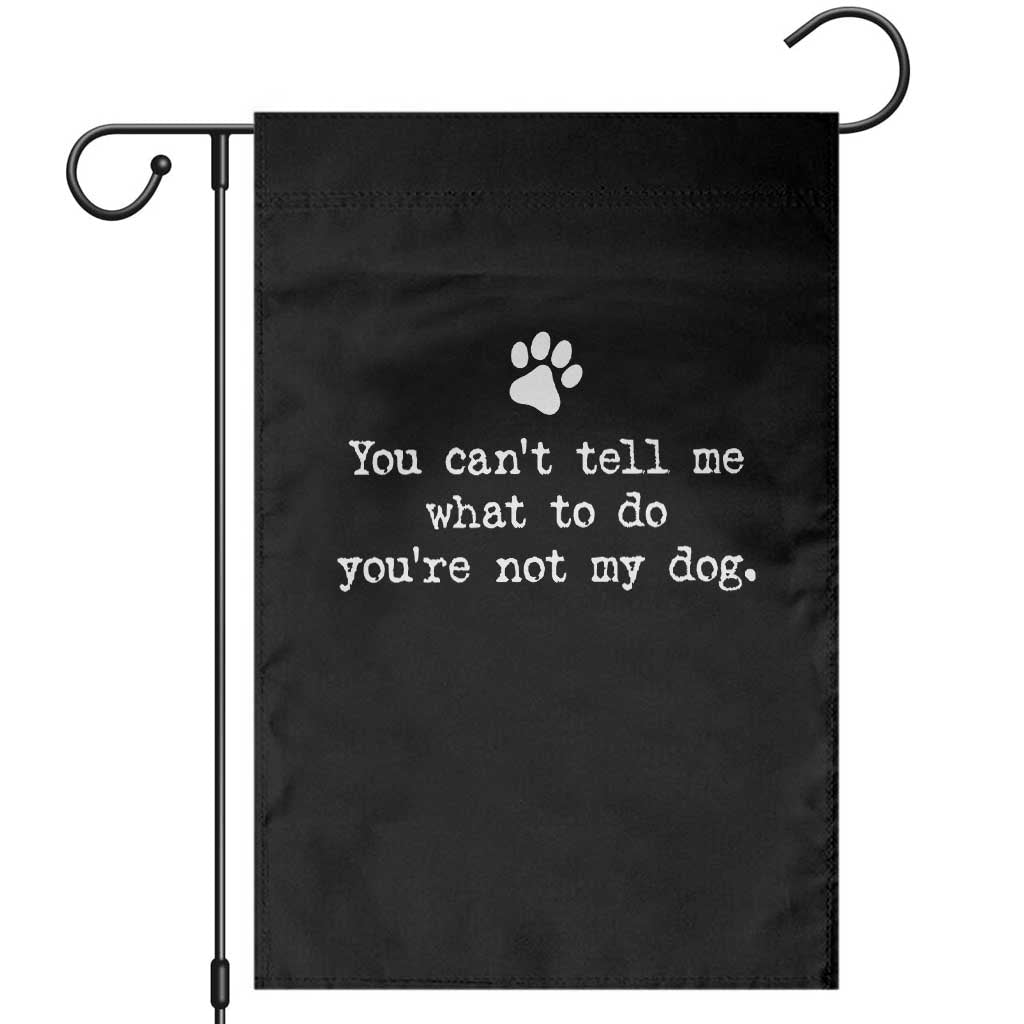 Dog Owner Garden Flag You Cant Tell Me What To Do Youre Not My Dog Paw Print TS10 Black Print Your Wear