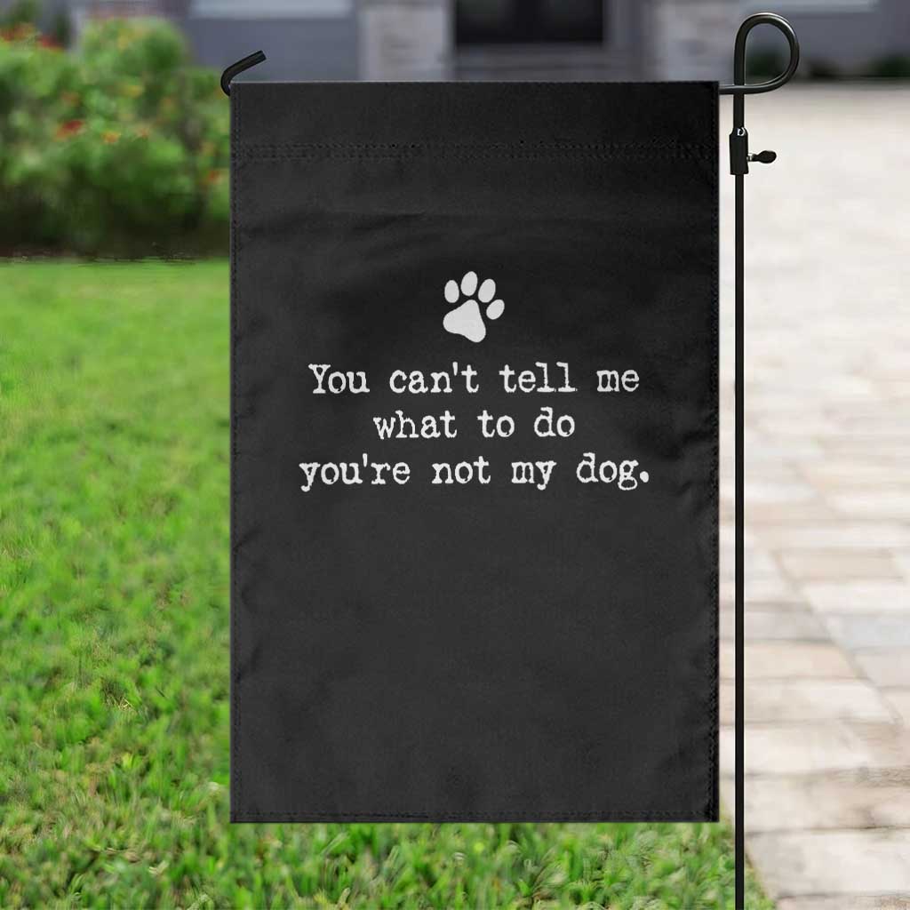 Dog Owner Garden Flag You Cant Tell Me What To Do Youre Not My Dog Paw Print TS10 Print Your Wear