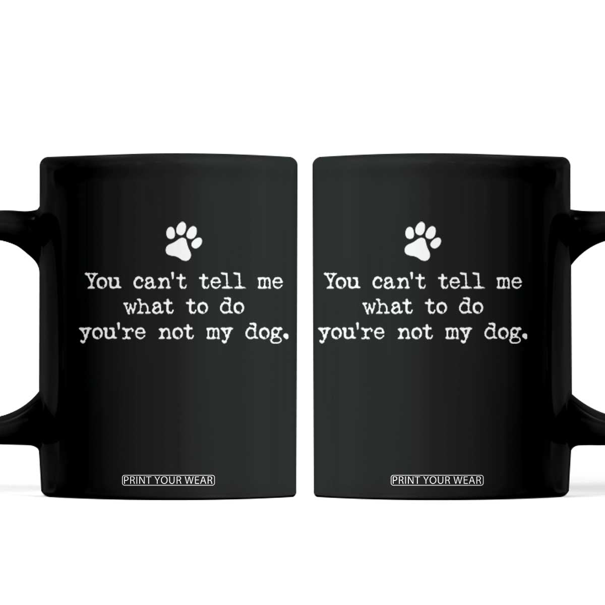 Dog Owner Coffee Mug You Cant Tell Me What To Do Youre Not My Dog Paw Print TS10 Black Print Your Wear