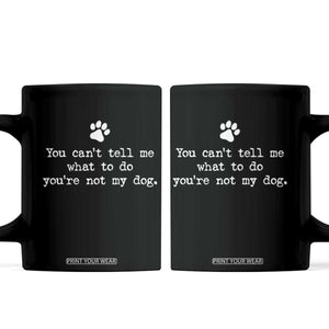 Dog Owner Coffee Mug You Cant Tell Me What To Do Youre Not My Dog Paw Print TS10 Black Print Your Wear