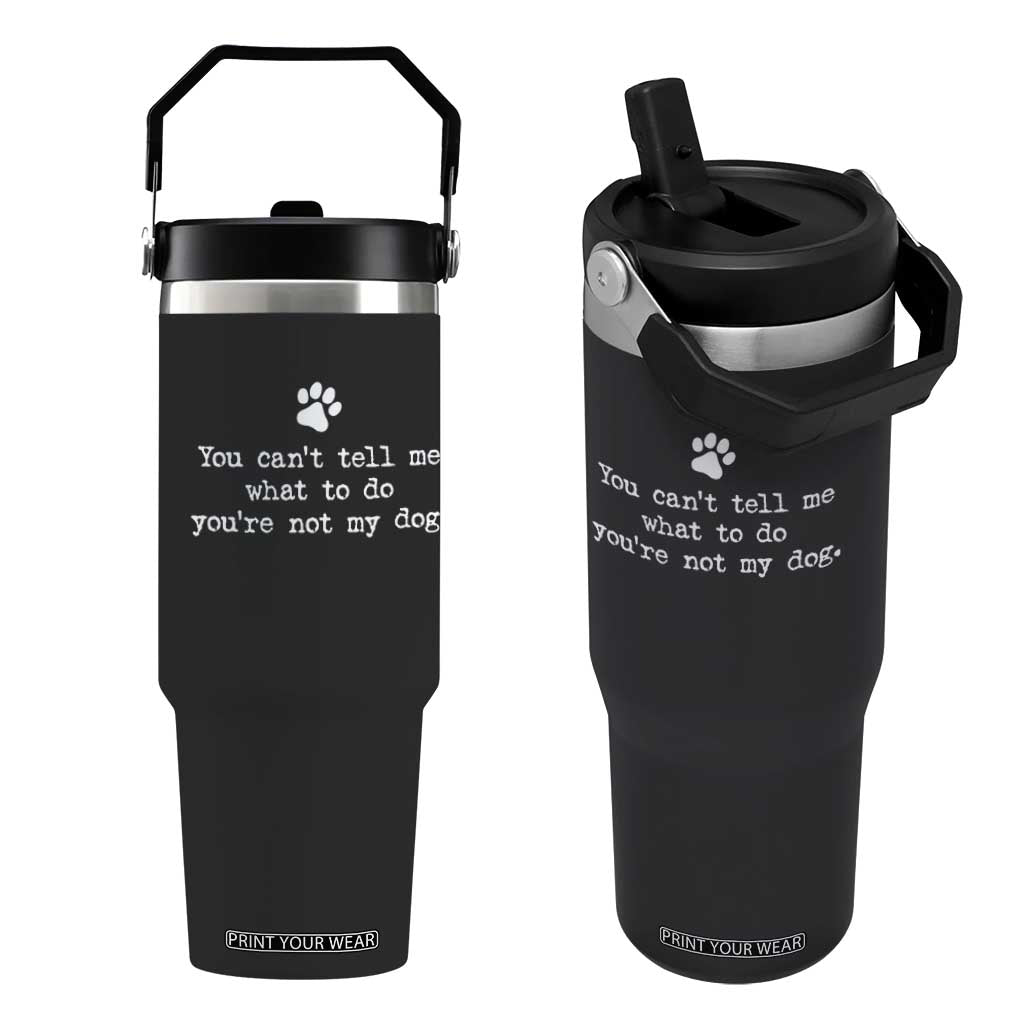 Dog Owner Flip Straw Tumbler You Cant Tell Me What To Do Youre Not My Dog Paw Print TS10 One Size: 30 oz Black Print Your Wear