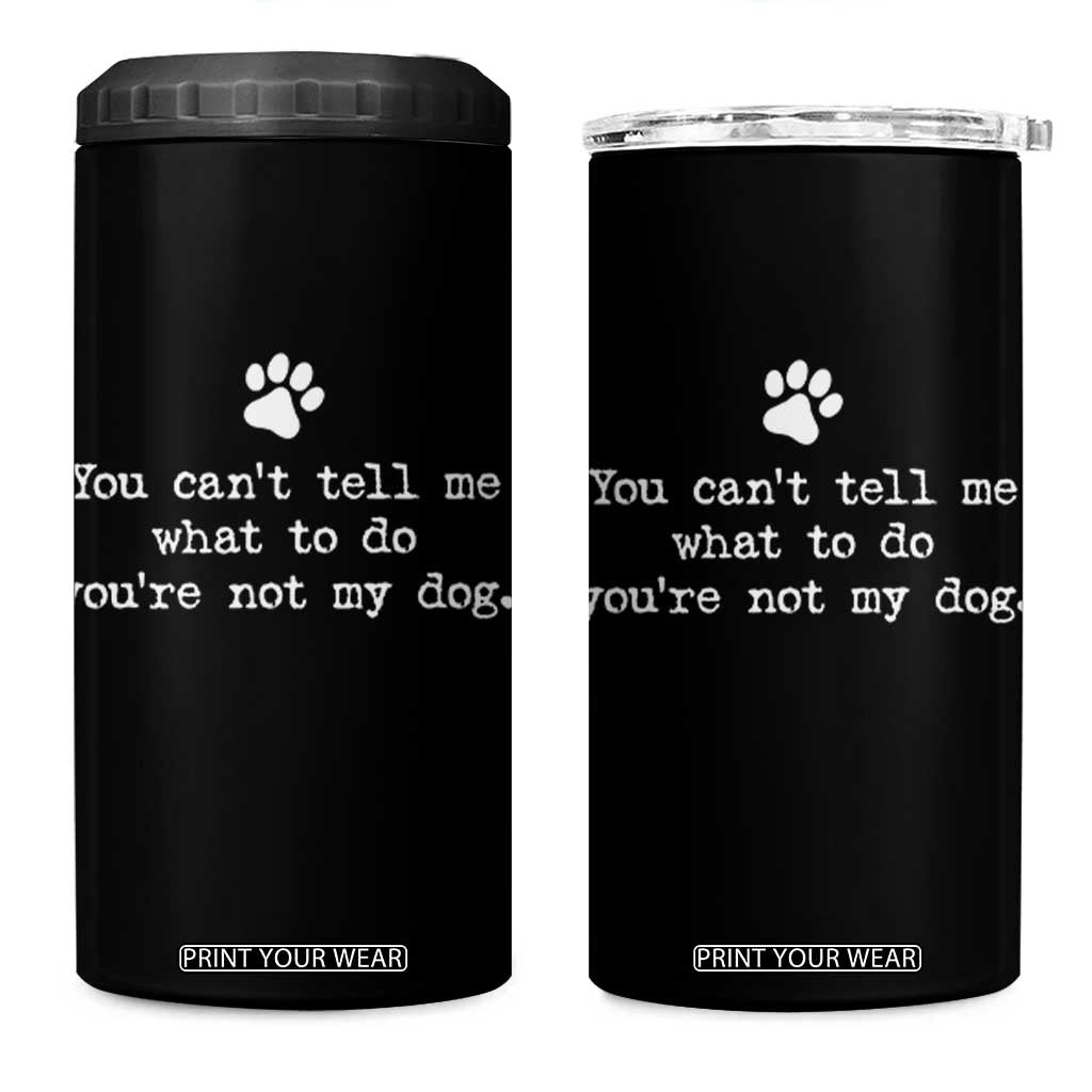Dog Owner 4 in 1 Can Cooler Tumbler You Cant Tell Me What To Do Youre Not My Dog Paw Print TS10 One Size: 16 oz Black Print Your Wear