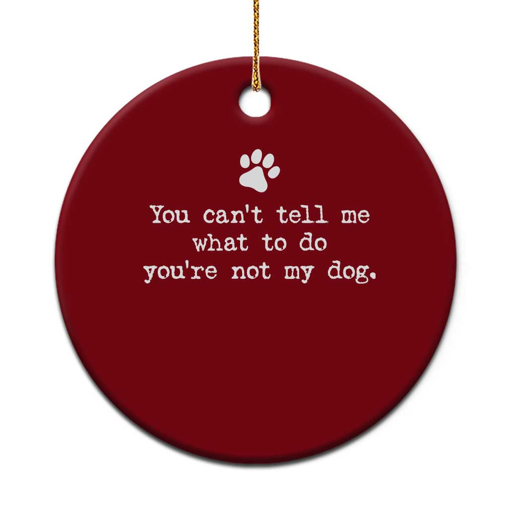 Dog Owner Ceramic Ornament You Cant Tell Me What To Do Youre Not My Dog Paw Print TS10 1pc Red Print Your Wear