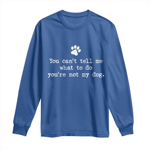 Dog Owner Long Sleeve Shirt You Cant Tell Me What To Do Youre Not My Dog Paw Print TS10 Royal Blue Print Your Wear