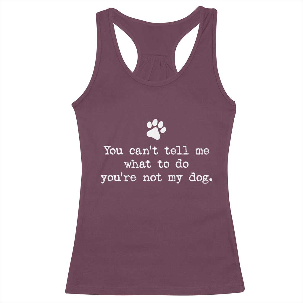 Dog Owner Racerback Tank Top You Cant Tell Me What To Do Youre Not My Dog Paw Print TS10 Maroon Print Your Wear