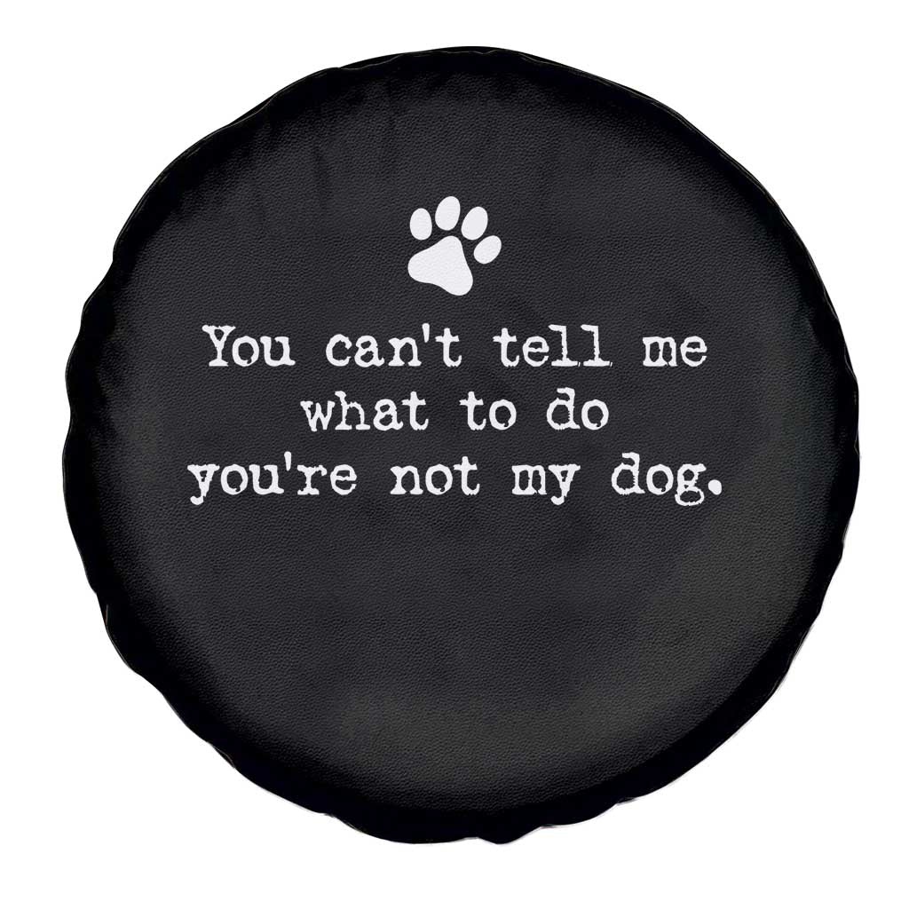 Dog Owner Spare Tire Cover You Cant Tell Me What To Do Youre Not My Dog Paw Print TS10 Print Your Wear