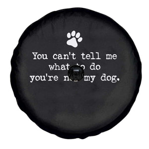 Dog Owner Spare Tire Cover You Cant Tell Me What To Do Youre Not My Dog Paw Print TS10 Print Your Wear