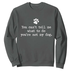 Dog Owner Sweatshirt You Cant Tell Me What To Do Youre Not My Dog Paw Print TS10 Dark Heather Print Your Wear