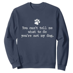 Dog Owner Sweatshirt You Cant Tell Me What To Do Youre Not My Dog Paw Print TS10 Navy Print Your Wear