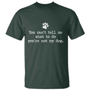 Dog Owner T Shirt You Cant Tell Me What To Do Youre Not My Dog Paw Print TS10 Dark Forest Green Print Your Wear