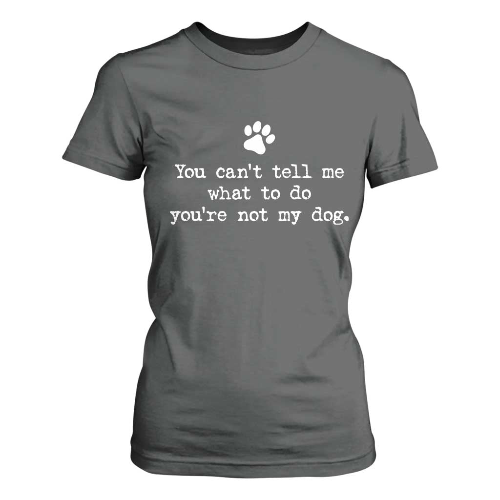 Dog Owner T Shirt For Women You Cant Tell Me What To Do Youre Not My Dog Paw Print TS10 Dark Heather Print Your Wear
