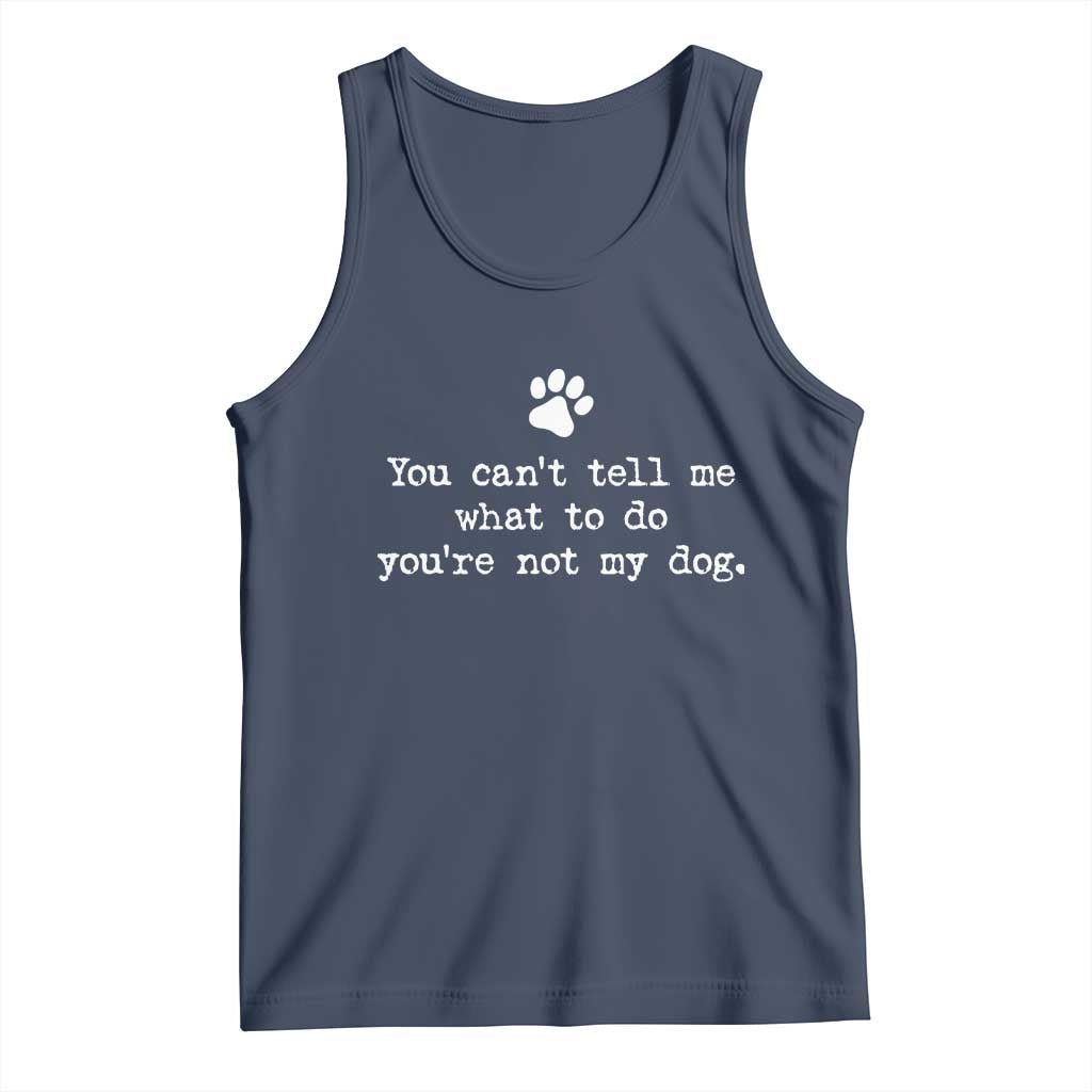 Dog Owner Tank Top You Cant Tell Me What To Do Youre Not My Dog Paw Print TS10 Navy Print Your Wear