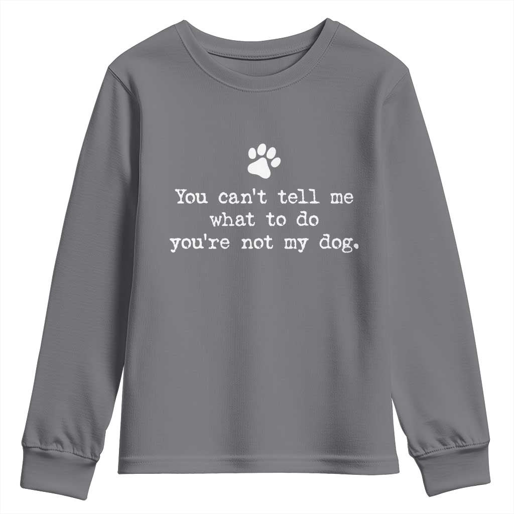 Dog Owner Youth Sweatshirt You Cant Tell Me What To Do Youre Not My Dog Paw Print TS10 Charcoal Print Your Wear