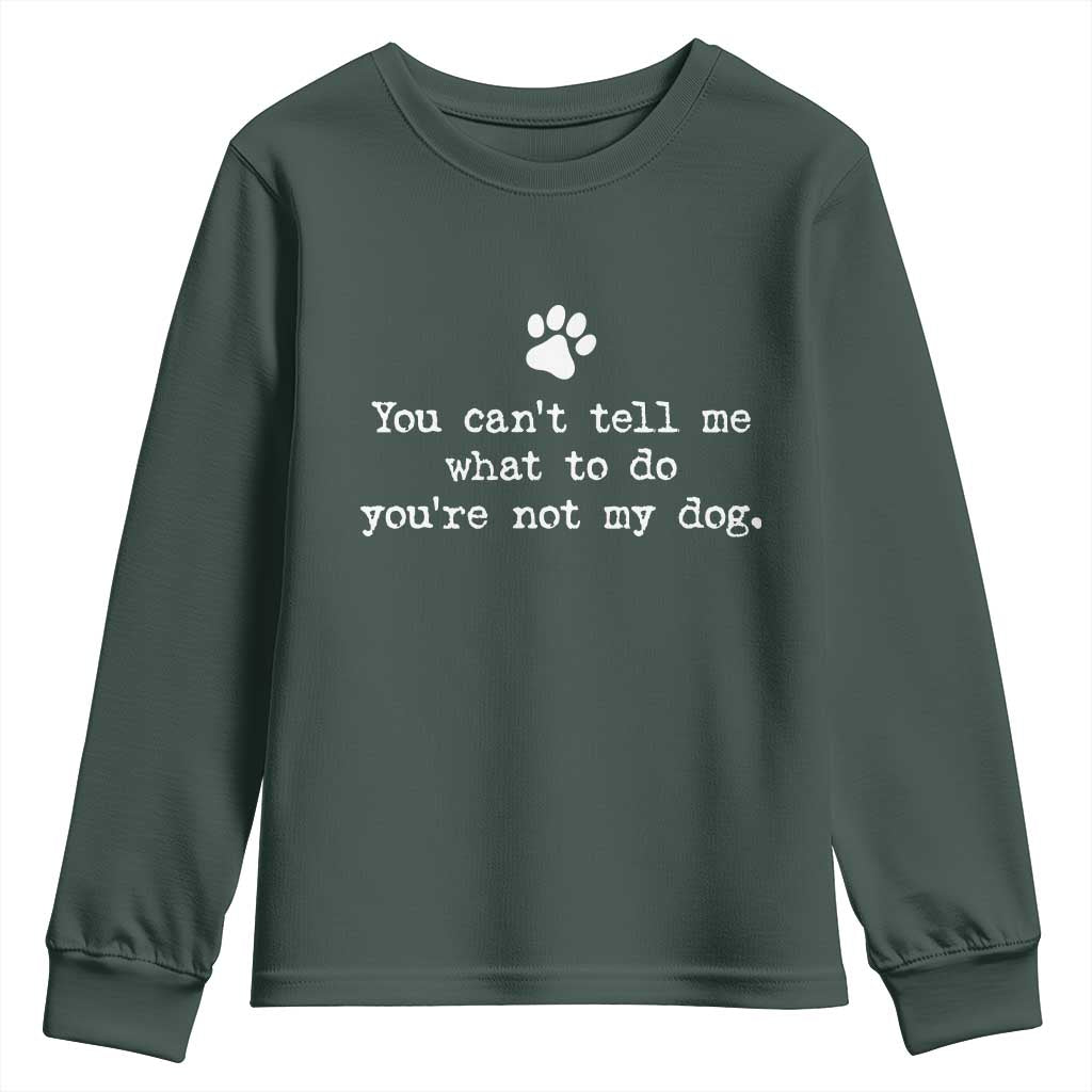 Dog Owner Youth Sweatshirt You Cant Tell Me What To Do Youre Not My Dog Paw Print TS10 Dark Forest Green Print Your Wear