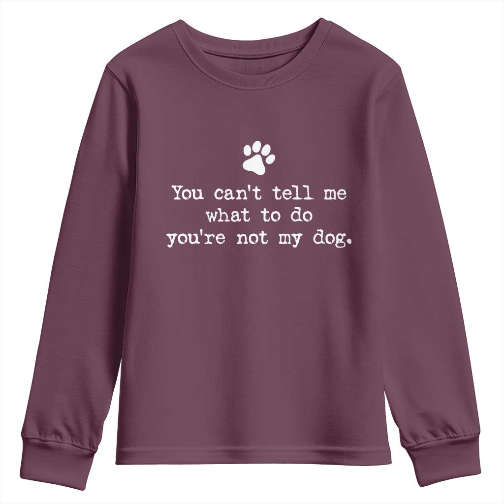 Dog Owner Youth Sweatshirt You Cant Tell Me What To Do Youre Not My Dog Paw Print TS10 Maroon Print Your Wear