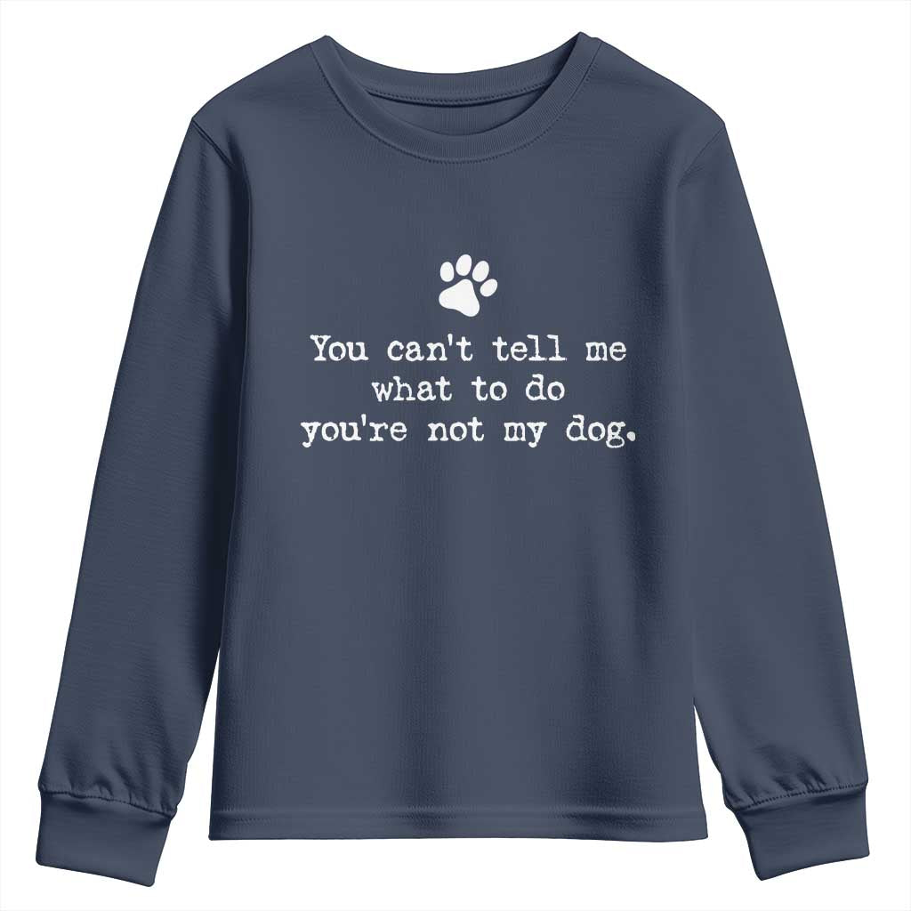Dog Owner Youth Sweatshirt You Cant Tell Me What To Do Youre Not My Dog Paw Print TS10 Navy Print Your Wear