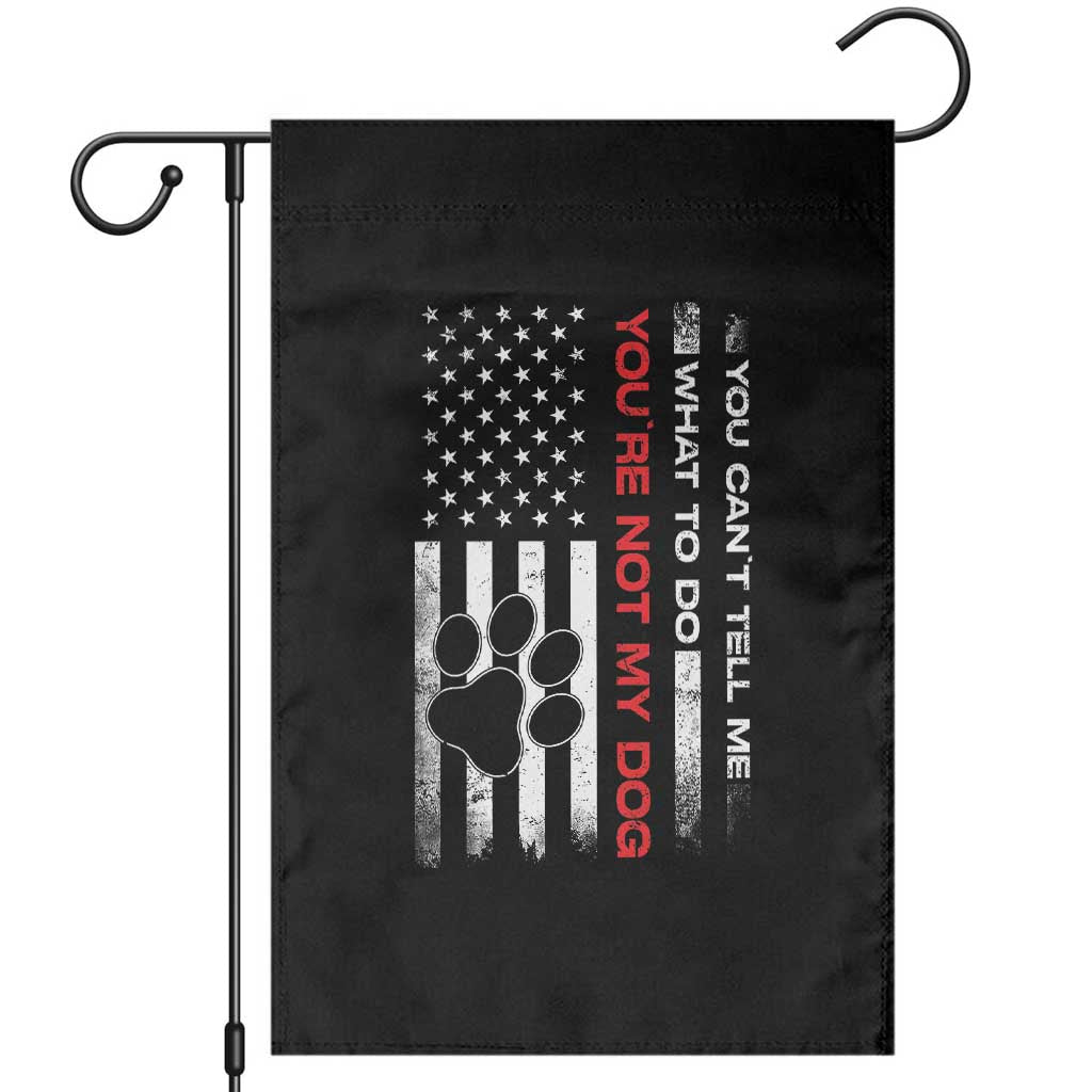 Funny Dog Lovers Garden Flag You Cant Tell Me What To Do Youre Not My Dog USA Flag TS10 Black Print Your Wear