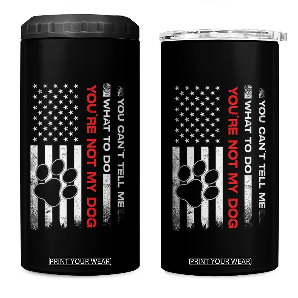 Funny Dog Lovers 4 in 1 Can Cooler Tumbler You Cant Tell Me What To Do Youre Not My Dog USA Flag TS10 One Size: 16 oz Black Print Your Wear