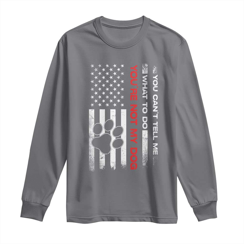 Funny Dog Lovers Long Sleeve Shirt You Cant Tell Me What To Do Youre Not My Dog USA Flag TS10 Charcoal Print Your Wear