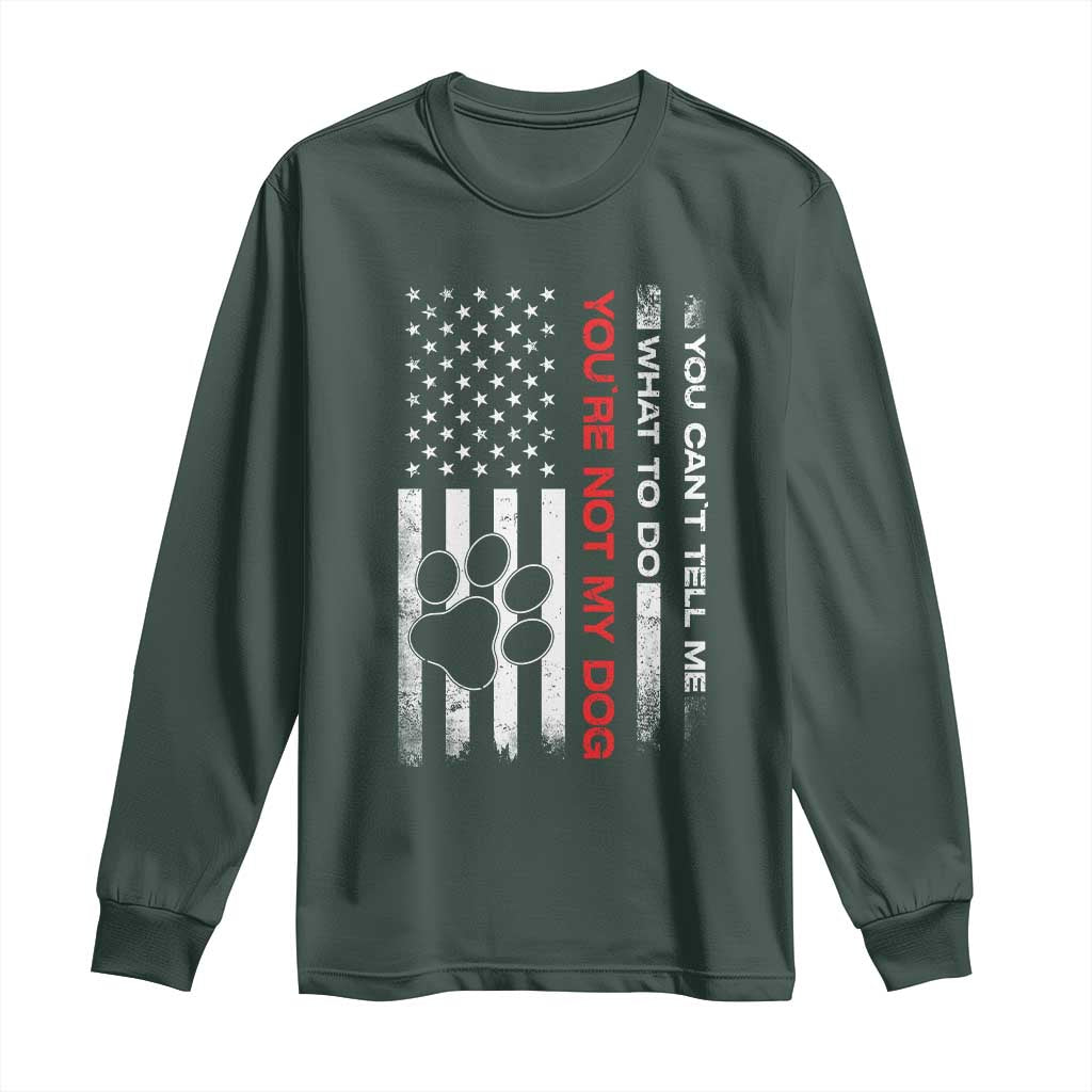 Funny Dog Lovers Long Sleeve Shirt You Cant Tell Me What To Do Youre Not My Dog USA Flag TS10 Dark Forest Green Print Your Wear