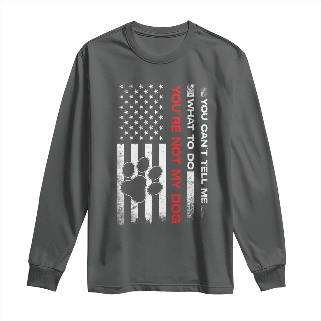 Funny Dog Lovers Long Sleeve Shirt You Cant Tell Me What To Do Youre Not My Dog USA Flag TS10 Dark Heather Print Your Wear