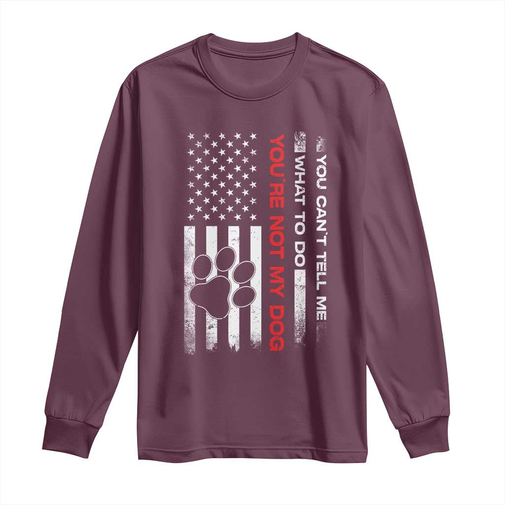 Funny Dog Lovers Long Sleeve Shirt You Cant Tell Me What To Do Youre Not My Dog USA Flag TS10 Maroon Print Your Wear