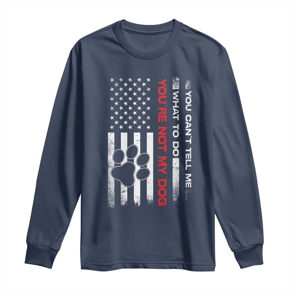 Funny Dog Lovers Long Sleeve Shirt You Cant Tell Me What To Do Youre Not My Dog USA Flag TS10 Navy Print Your Wear