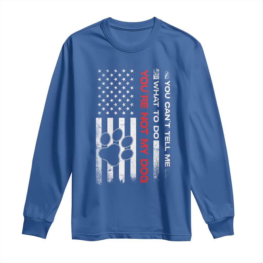 Funny Dog Lovers Long Sleeve Shirt You Cant Tell Me What To Do Youre Not My Dog USA Flag TS10 Royal Blue Print Your Wear