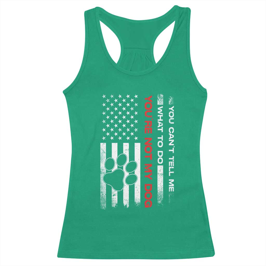 Funny Dog Lovers Racerback Tank Top You Cant Tell Me What To Do Youre Not My Dog USA Flag TS10 Irish Green Print Your Wear