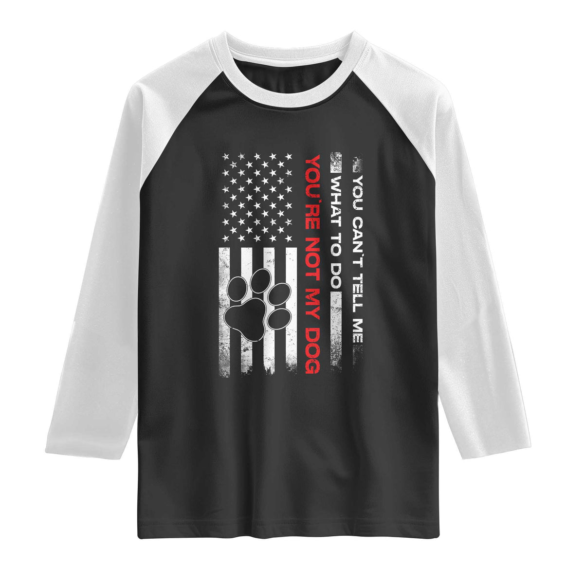 Funny Dog Lovers Raglan Shirt You Cant Tell Me What To Do Youre Not My Dog USA Flag TS10 Black White Print Your Wear