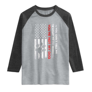 Funny Dog Lovers Raglan Shirt You Cant Tell Me What To Do Youre Not My Dog USA Flag TS10 Heather Gray Heather Charcoal Print Your Wear