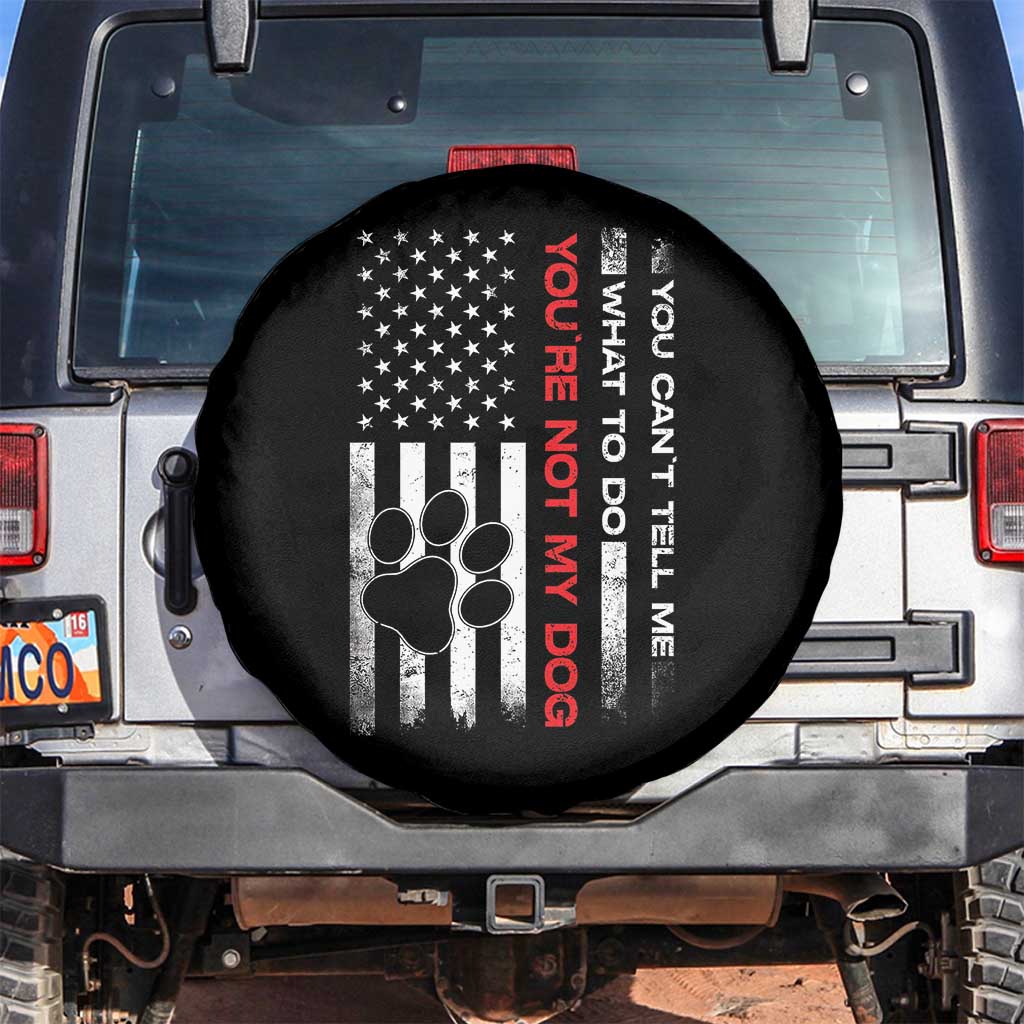 Funny Dog Lovers Spare Tire Cover You Cant Tell Me What To Do Youre Not My Dog USA Flag TS10 No hole Black Print Your Wear