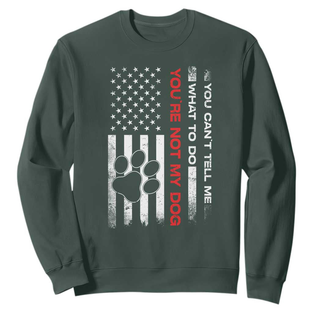 Funny Dog Lovers Sweatshirt You Cant Tell Me What To Do Youre Not My Dog USA Flag TS10 Dark Forest Green Print Your Wear