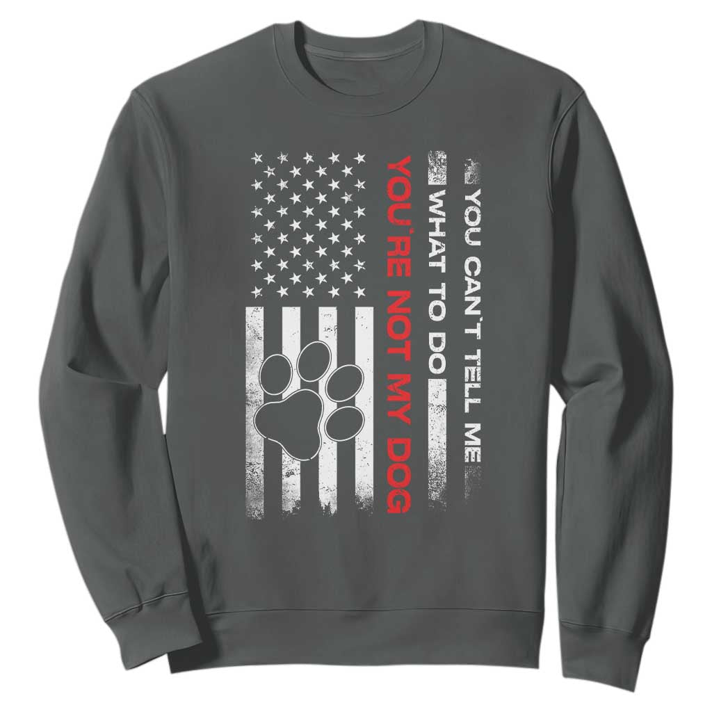 Funny Dog Lovers Sweatshirt You Cant Tell Me What To Do Youre Not My Dog USA Flag TS10 Dark Heather Print Your Wear