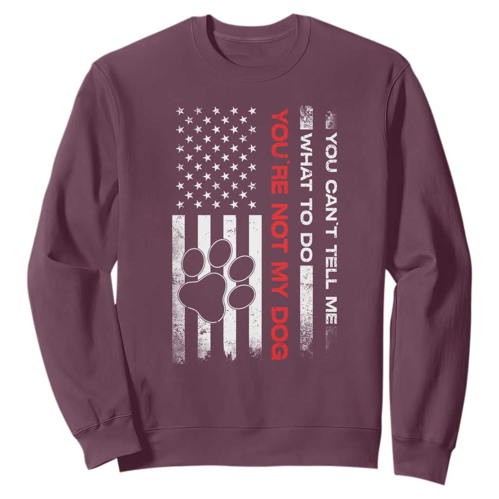 Funny Dog Lovers Sweatshirt You Cant Tell Me What To Do Youre Not My Dog USA Flag TS10 Maroon Print Your Wear