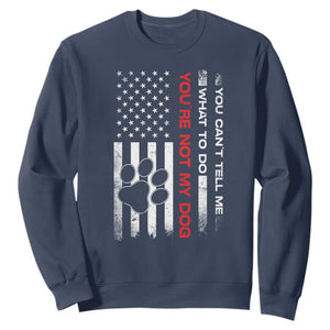 Funny Dog Lovers Sweatshirt You Cant Tell Me What To Do Youre Not My Dog USA Flag TS10 Navy Print Your Wear