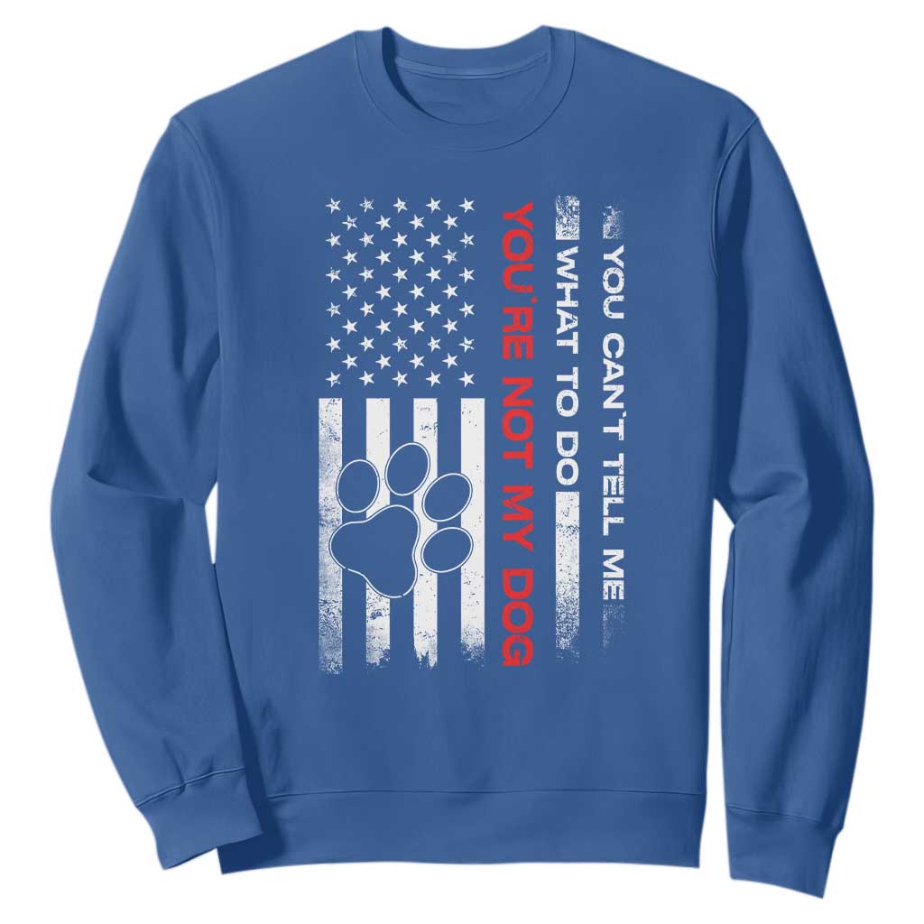 Funny Dog Lovers Sweatshirt You Cant Tell Me What To Do Youre Not My Dog USA Flag TS10 Royal Blue Print Your Wear