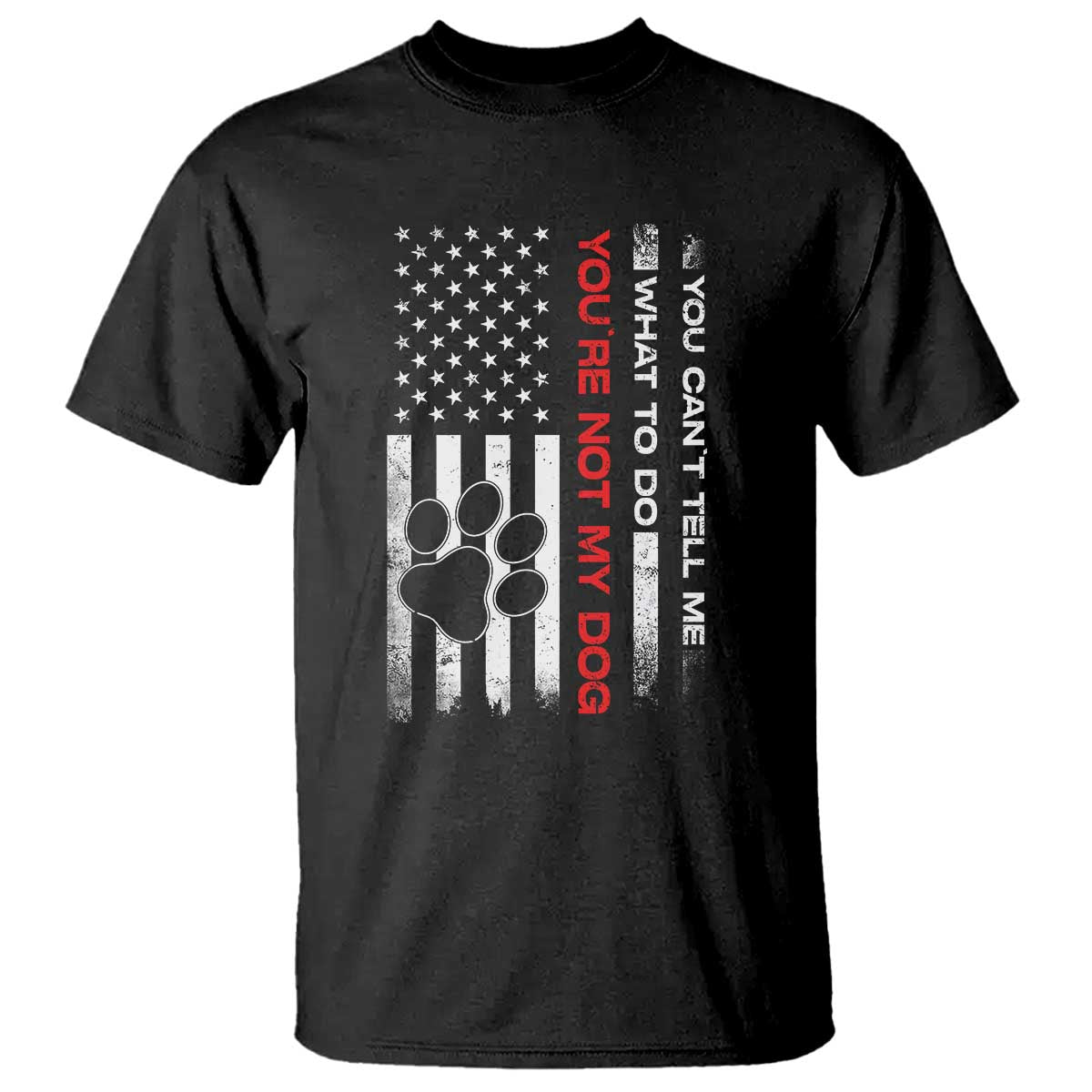 Funny Dog Lovers T Shirt You Cant Tell Me What To Do Youre Not My Dog USA Flag TS10 Black Print Your Wear