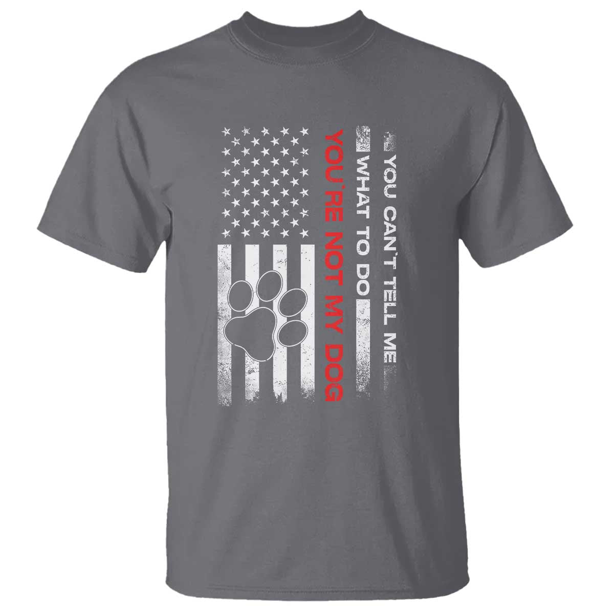 Funny Dog Lovers T Shirt You Cant Tell Me What To Do Youre Not My Dog USA Flag TS10 Charcoal Print Your Wear